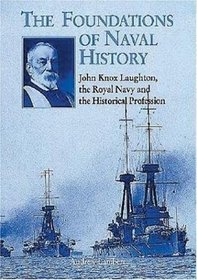 Foundations of Naval History: John Knox Laughton, The Royal Navy And The Historical Profession