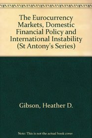 The Eurocurrency Markets, Domestic Financial Policy and International Instability (St Antony's)