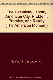 The Twentieth-Century American City : Problem, Promise, and Reality (The American Moment)