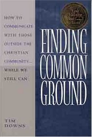 Finding Common Ground: How to Communicate With Those Outside the Christian Community ... While We Still Can