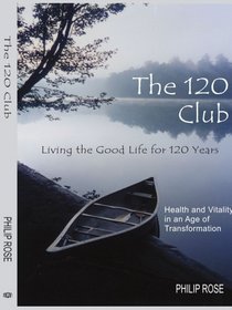 The 120 Club - Living the Good Life for 120 Years: Health and Vitality in an Age of Transformation