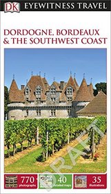 DK Eyewitness Travel Guide: Dordogne, Bordeaux & the Southwest Coast