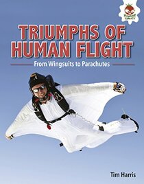 Triumphs of Human Flight: From Wingsuits to Parachutes (Feats of Flight)