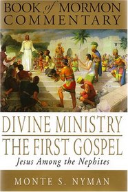 Divine Ministry, The First Gospel: Jesus Among The Nephites: Book of Mormon Commentary, Volume 5
