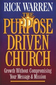 The Purpose-Driven Church: Growth Without Compromising Your Message & Mission