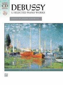 Debussy -- 12 Selected Piano Works (Book & CD) (Alfred Masterwork Editions)