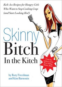 Skinny Bitch in the Kitch: Kick-ass Solutions for Hungry Girls Who Want to Stop Eating Crap (And Start Looking Hot!)
