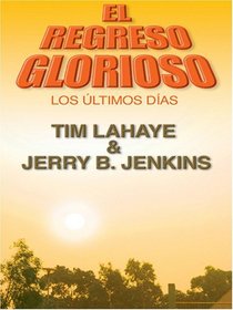 El Regreso Glorioso: Los Ultimos Dias (Spanish Edition)