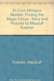 El Circo MAgico Modelo: Finding the Magic Circus : Story and Pictures by Macduff Everton