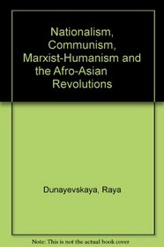 Nationalism, Communism, Marxist-Humanism and the Afro-Asian        Revolutions
