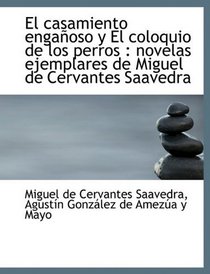 El casamiento engaoso y El coloquio de los perros: novelas ejemplares de Miguel de Cervantes Saave (Spanish Edition)