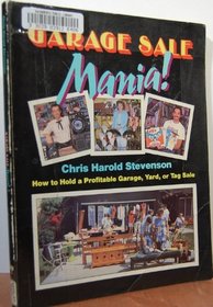 Garage Sale Mania!: How to Hold a Profitable Garage, Yard, or Tag Sale