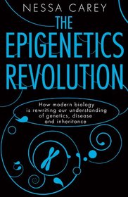 The Epigenetics Revolution: How Modern Biology is Rewriting Our Understanding of Genetics, Disease, and Inheritance