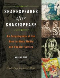 Shakespeares after Shakespeare [Two Volumes] [2 volumes]: An Encyclopedia of the Bard in Mass Media and Popular Culture