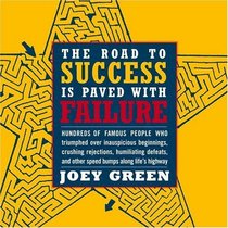 The Road to Success is Paved with Failure : How Hundreds of Famous People Triumphed Over Inauspicious Beginnings, Crushing Rejection, Humiliating Defeats and Other Speed Bumps Along Life's Highway