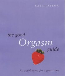 The Good Orgasm Guide: Help Yourself to Amazing Orgasms