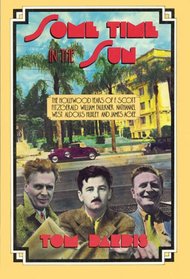 Some Time in the Sun: The Hollywood Years of F. Scott Fitzgerald, William Faulkner, Nathanael West, Aldous Huxley and James Agee