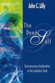 The Deep Self: Consciousness Exploration in the Isolation Tank (Consciousness Classics)