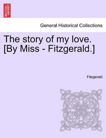 The story of my love. [By Miss - Fitzgerald.]