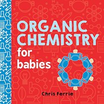 Organic Chemistry for Babies (Baby University)
