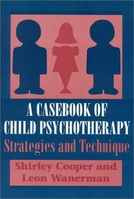 A Casebook of Child Psychotherapy: Strategies and Technique (The Master Work)