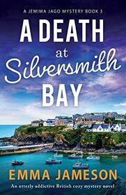 A Death at Silversmith Bay: An utterly addictive British cozy mystery novel (A Jemima Jago Mystery)