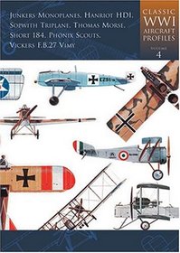 Junkers Monoplanes, Hanriot Hdi, Sopwith Triplane, Thomas Morse, Short 184, Phonix Scouts, Vickers F.b.27 Vimy (Classic Wwi Aircraft Profiles)