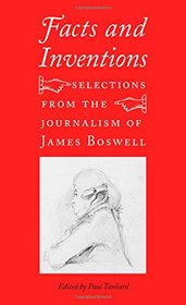 Facts and Inventions: Selections from the Journalism of James Boswell