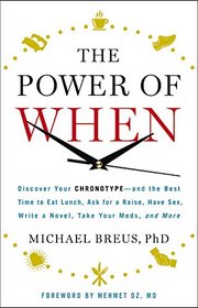 The Power of When: Discover Your Chronotype--and the Best Time to Eat Lunch, Ask for a Raise, Have Sex, Write a Novel, Take Your Meds, and More