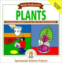 Janice Vancleave's Plants: Mind-Boggling Experiments You Can Turn into Science Fair Projects (Spectacular Science Projects)