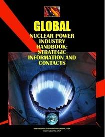 Global Nuclear Power Industry Handbook: Strategic Information and Contacts (World Business, Investment and Government Library)