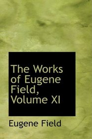 The Works of Eugene Field, Volume XI