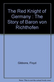 The Red Knight of Germany : The Story of Baron von Richthofen
