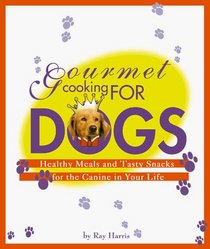 Gourmet Cooking for Dogs: Healthy Meals and Tasty Snacks for the Canine in Your Life