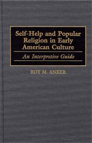 Self-Help and Popular Religion in Early American Culture : An Interpretive Guide (American Popular Culture)