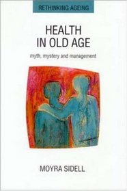 Health in Old Age: Myth, Mystery and Management (Rethinking Ageing Series)