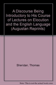 A Discourse Being Introductory to His Course of Lectures on Elocution and the English Language (Augustan Reprints)