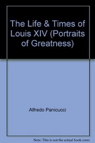 The Life & Times of Louis XIV (Portraits of Greatness)