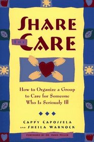 Share the Care: How to Organize a Group to Care for Someone Who Is Seriously Ill, First Edition