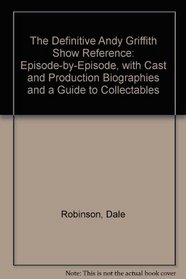 The Definitive Andy Griffith Show Reference: Episode-By-Episode, With Cast and Production Biographies and a Guide to Collectibles