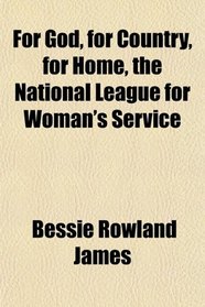 For God, for Country, for Home, the National League for Woman's Service