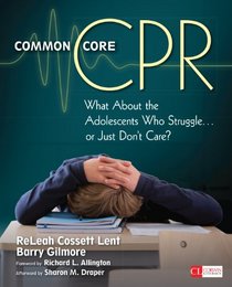 Common Core CPR: What About the Adolescents Who Struggle . . . or Just Don't Care? (Corwin Literacy)