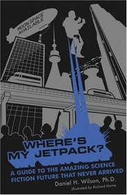 Where's My Jetpack?: A Guide to the Amazing Science Fiction Future that Never Arrived