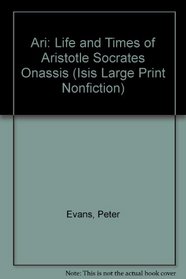 Ari: The Life and Times of Aristotle Socrates Onassis (Isis Large Print Nonfiction)
