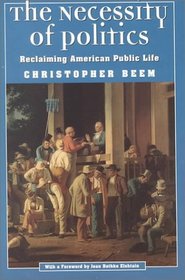 The Necessity of Politics : Reclaiming American Public Life (Morality and Society Series)
