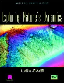 Exploring Nature's Dynamics (Wiley Series in Nonlinear Science)