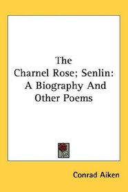 The Charnel Rose; Senlin: A Biography And Other Poems