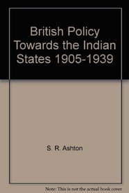 British Policy Towards the Indian States 1905-1939