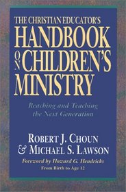The Christian Educator's Handbook on Children's Ministry: Reaching and Teaching the Next Generation