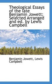 Theological Essays of the late Benjamin Jowett; Selected Arranged and ed. by Lewis Campbell